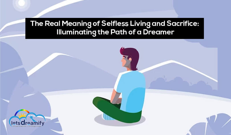 The Real Meaning of Selfless Living and Sacrifice: Illuminating the Path of a Dreamer