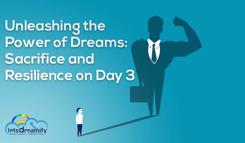 Unleashing the Power of Dreams: Sacrifice and Resilience on Day 3